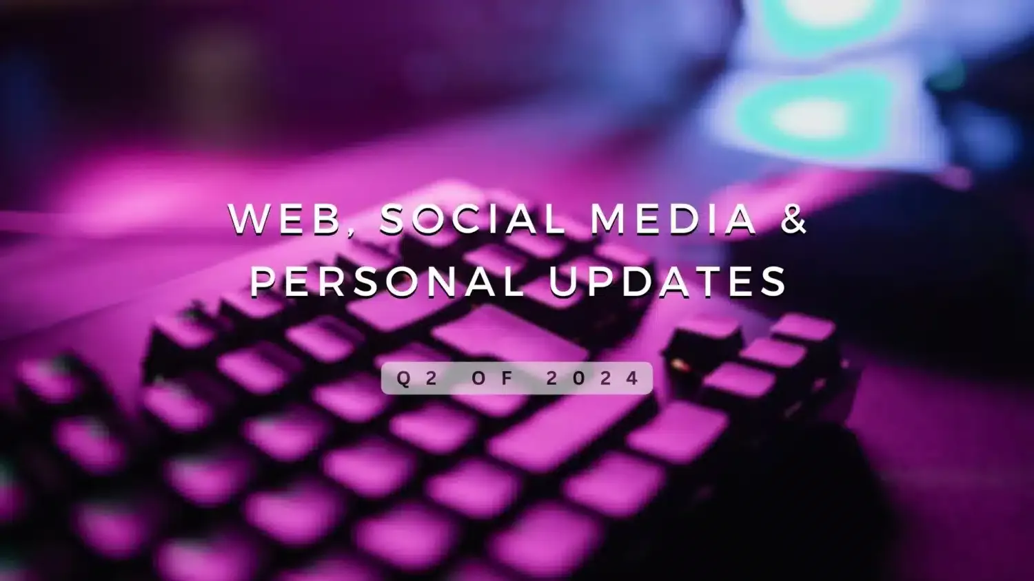 Web Site, Social Media and Personal Updates for Q2 of 2024. Created with Canva
